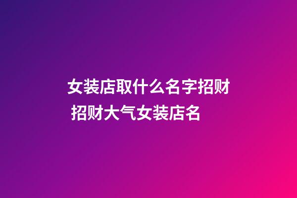 女装店取什么名字招财 招财大气女装店名-第1张-店铺起名-玄机派